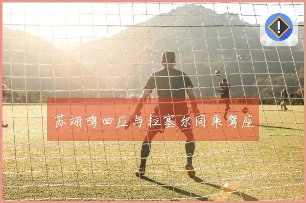 苏翊鸣回应与拉塞尔同乘驾座