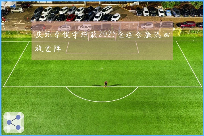 庆元季俊宇斩获2025全运会激流回旋金牌
