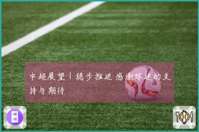 中超展望｜稳步推进 感谢球迷的支持与期待