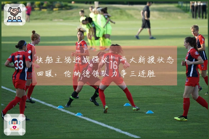 快船主场迎战强敌！两大新援状态回暖，伦纳德领队力争三连胜